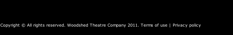 Copyright © All rights reserved. Woodshed Theatre Company 2011. Terms of use | Privacy policy
